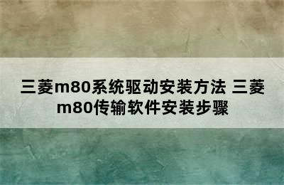 三菱m80系统驱动安装方法 三菱m80传输软件安装步骤